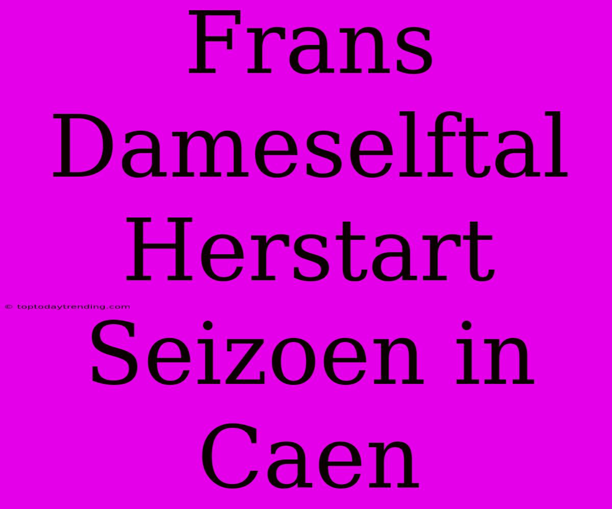 Frans Dameselftal Herstart Seizoen In Caen