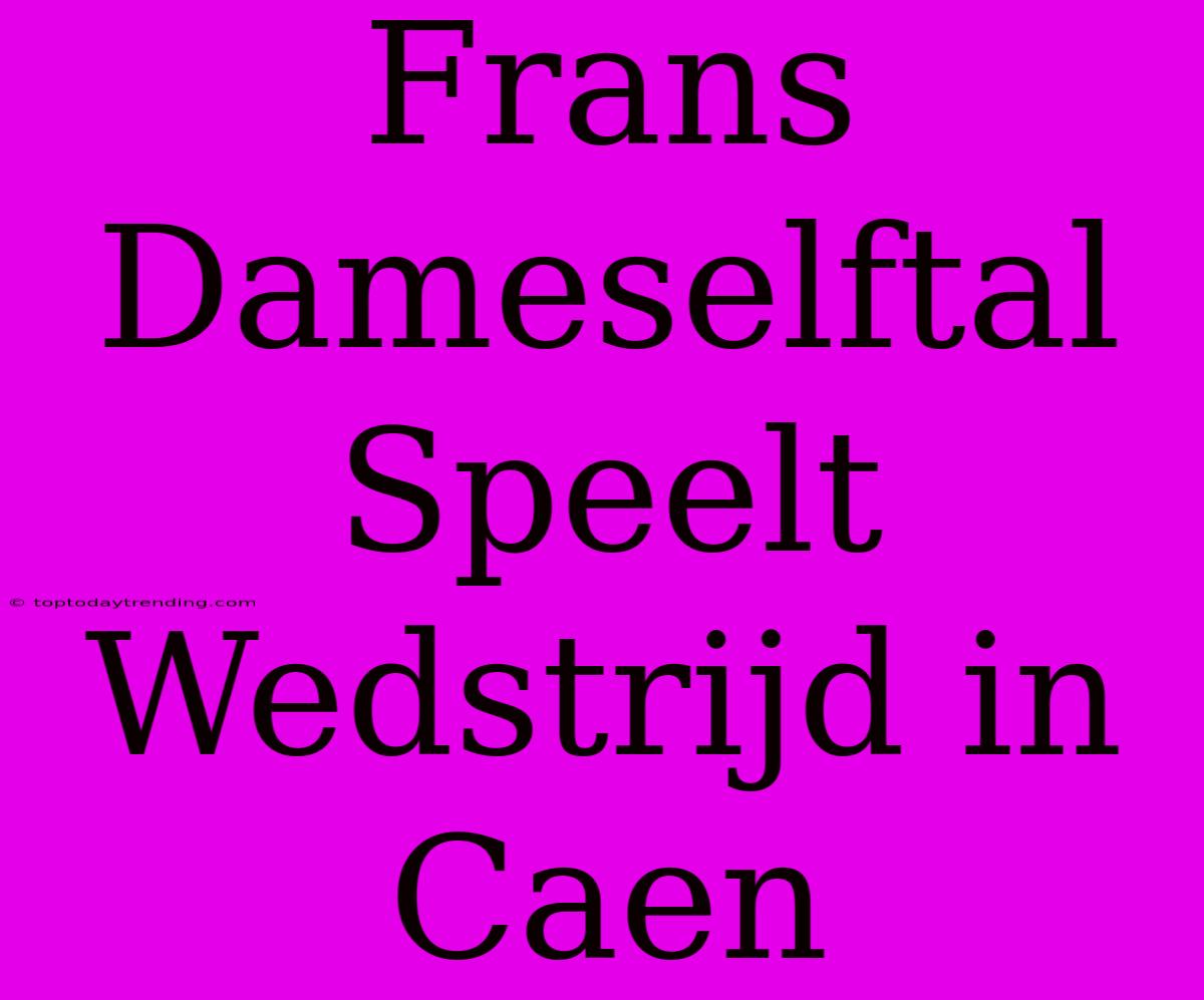 Frans Dameselftal Speelt Wedstrijd In Caen