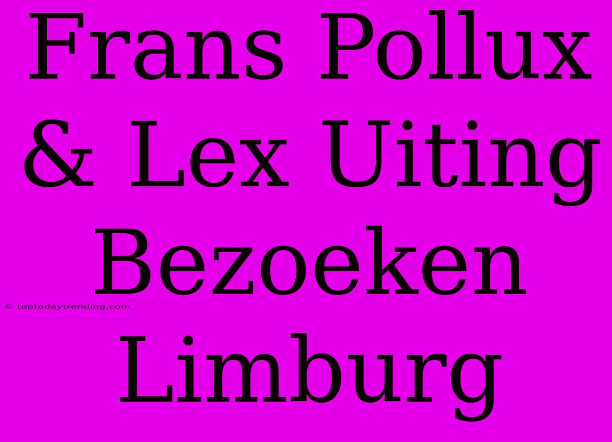 Frans Pollux & Lex Uiting Bezoeken Limburg