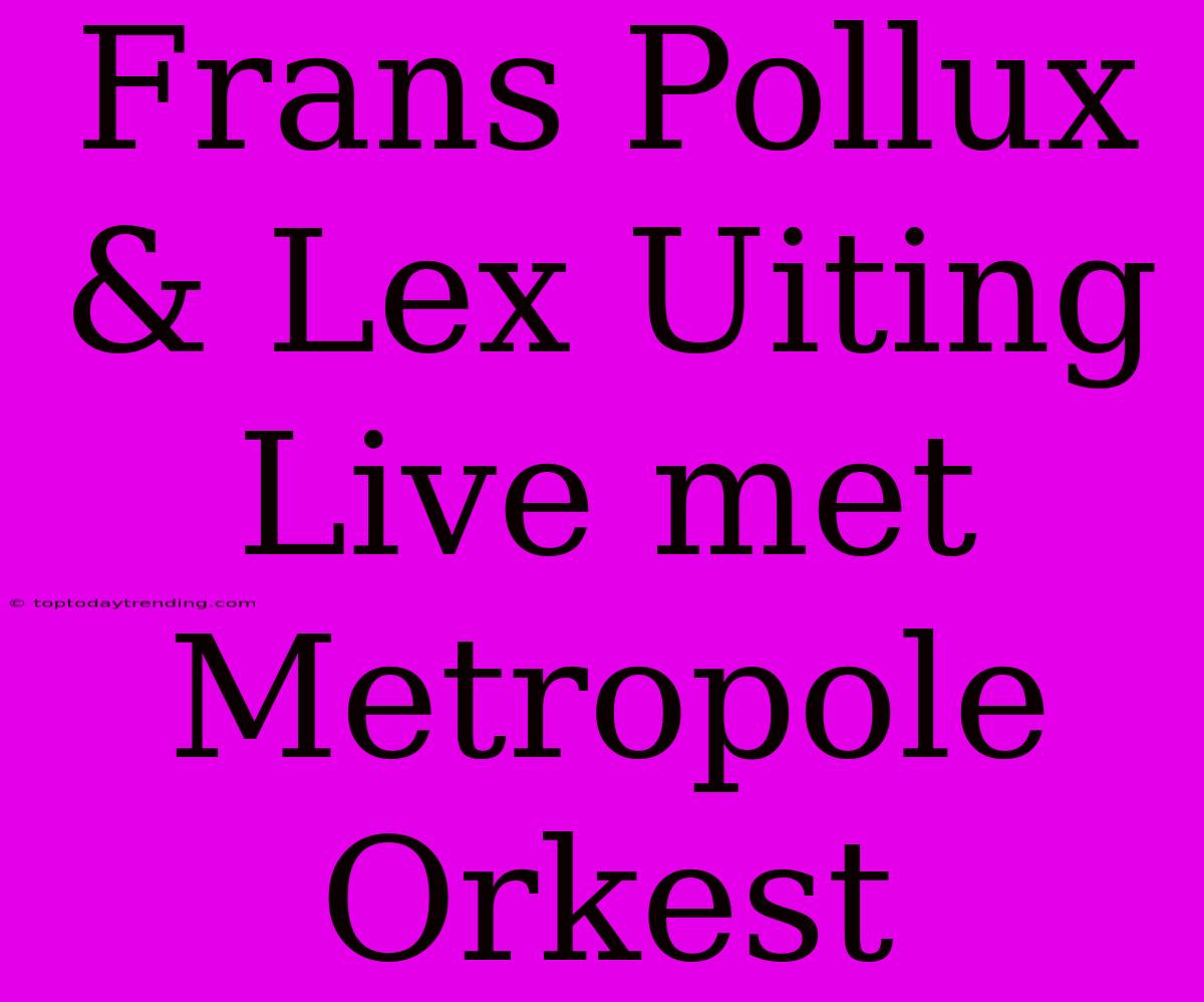 Frans Pollux & Lex Uiting Live Met Metropole Orkest