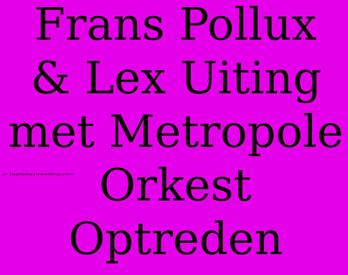 Frans Pollux & Lex Uiting Met Metropole Orkest Optreden