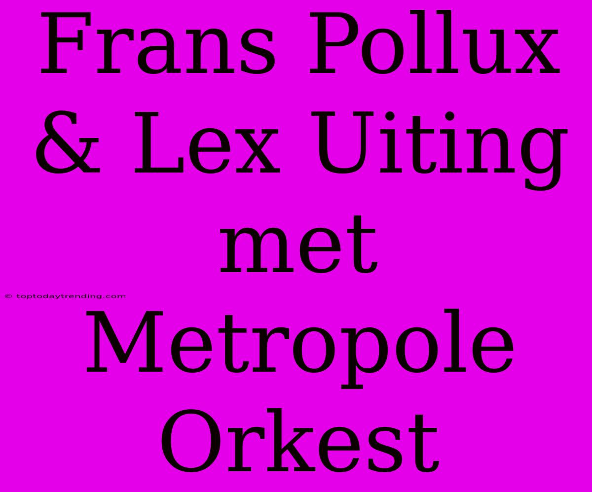 Frans Pollux & Lex Uiting Met Metropole Orkest