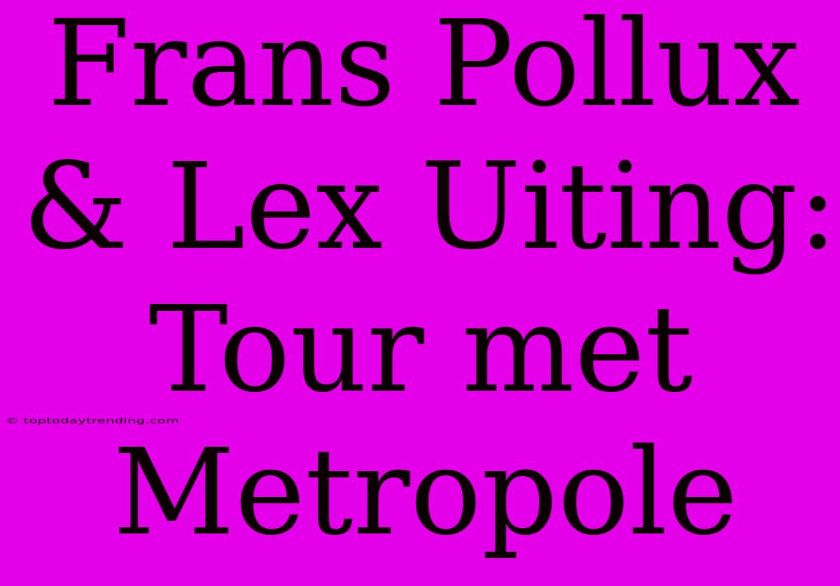 Frans Pollux & Lex Uiting: Tour Met Metropole