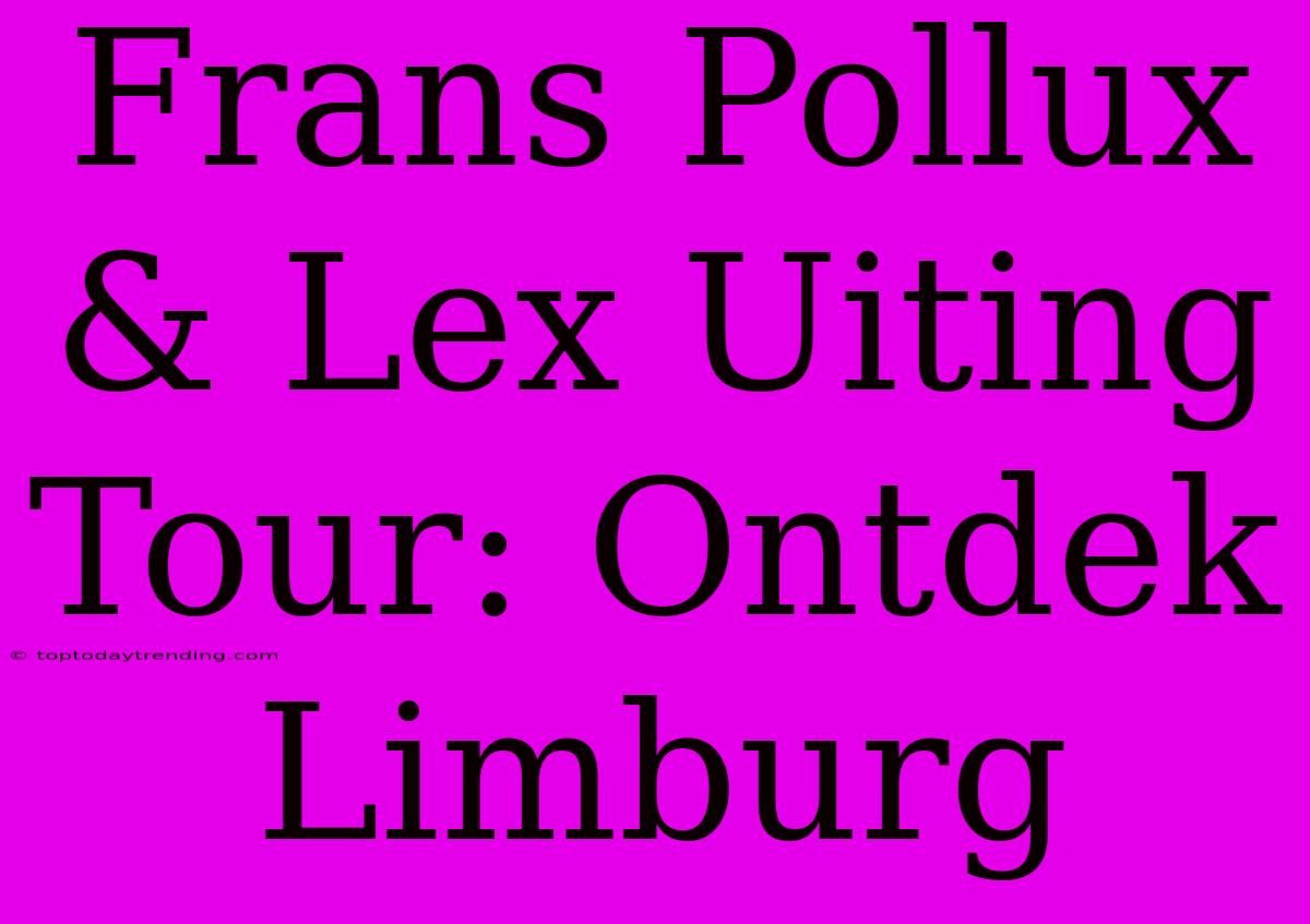 Frans Pollux & Lex Uiting Tour: Ontdek Limburg