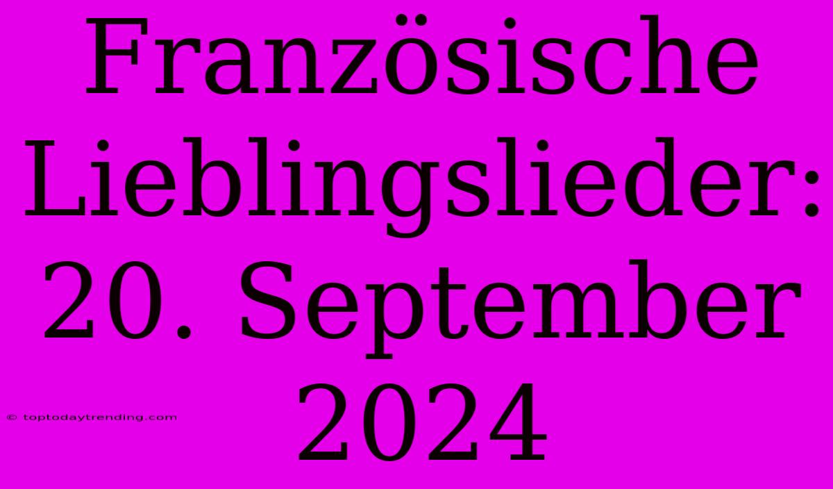 Französische Lieblingslieder: 20. September 2024