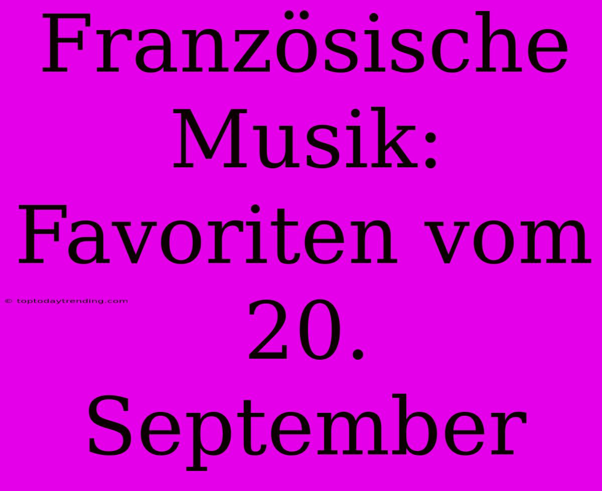 Französische Musik: Favoriten Vom 20. September