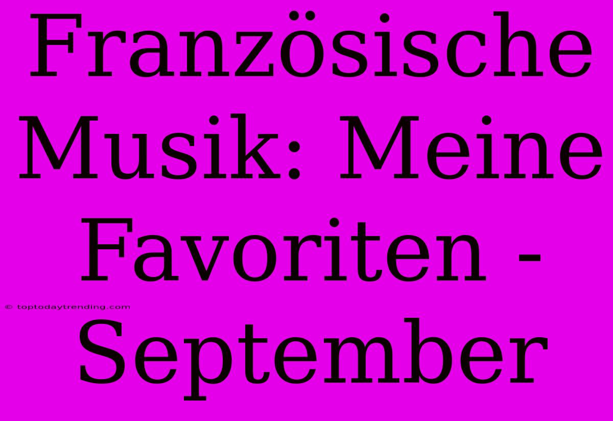 Französische Musik: Meine Favoriten - September