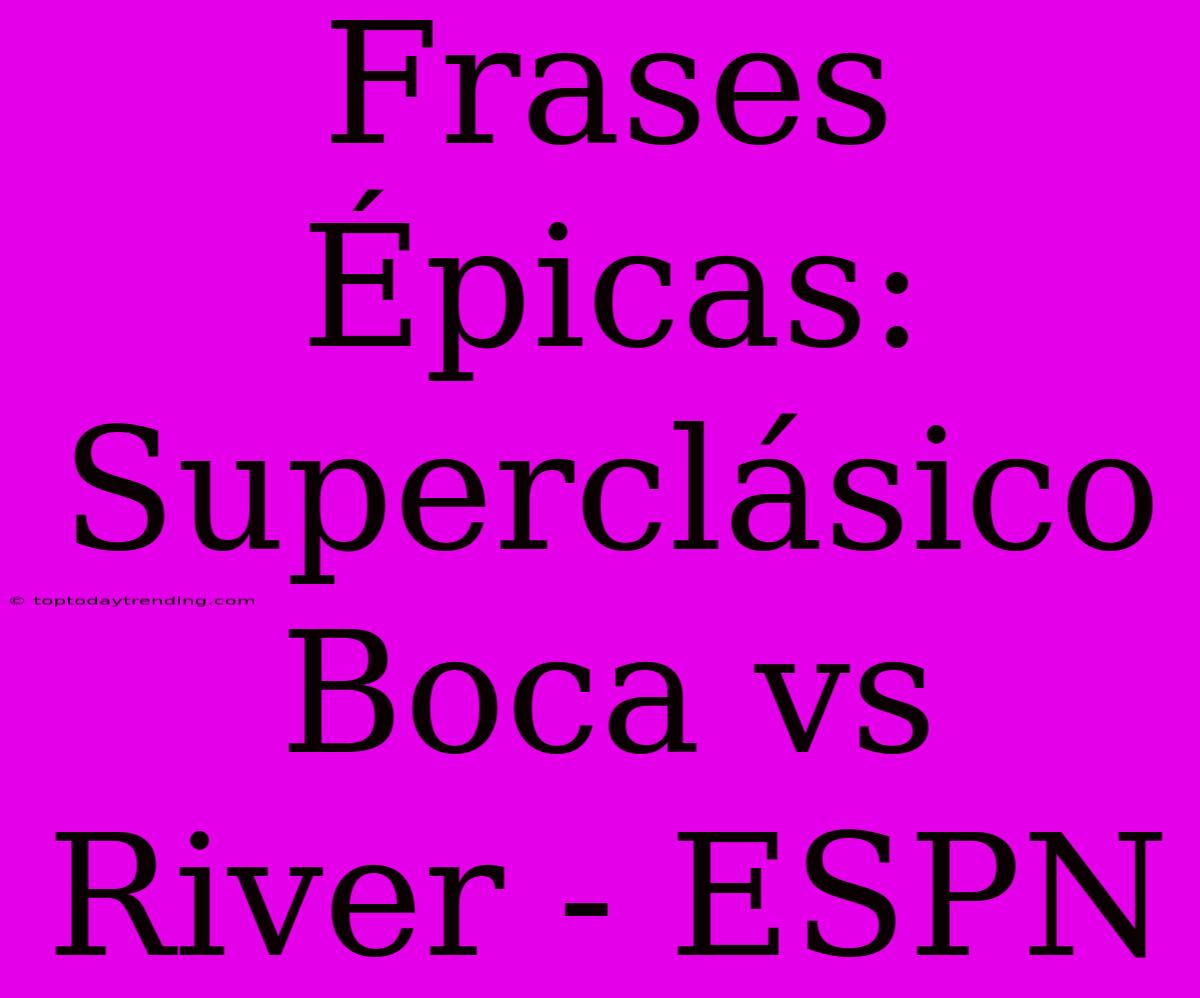 Frases Épicas: Superclásico Boca Vs River - ESPN