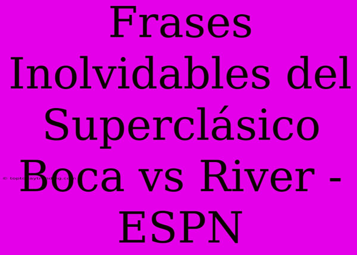 Frases Inolvidables Del Superclásico Boca Vs River - ESPN