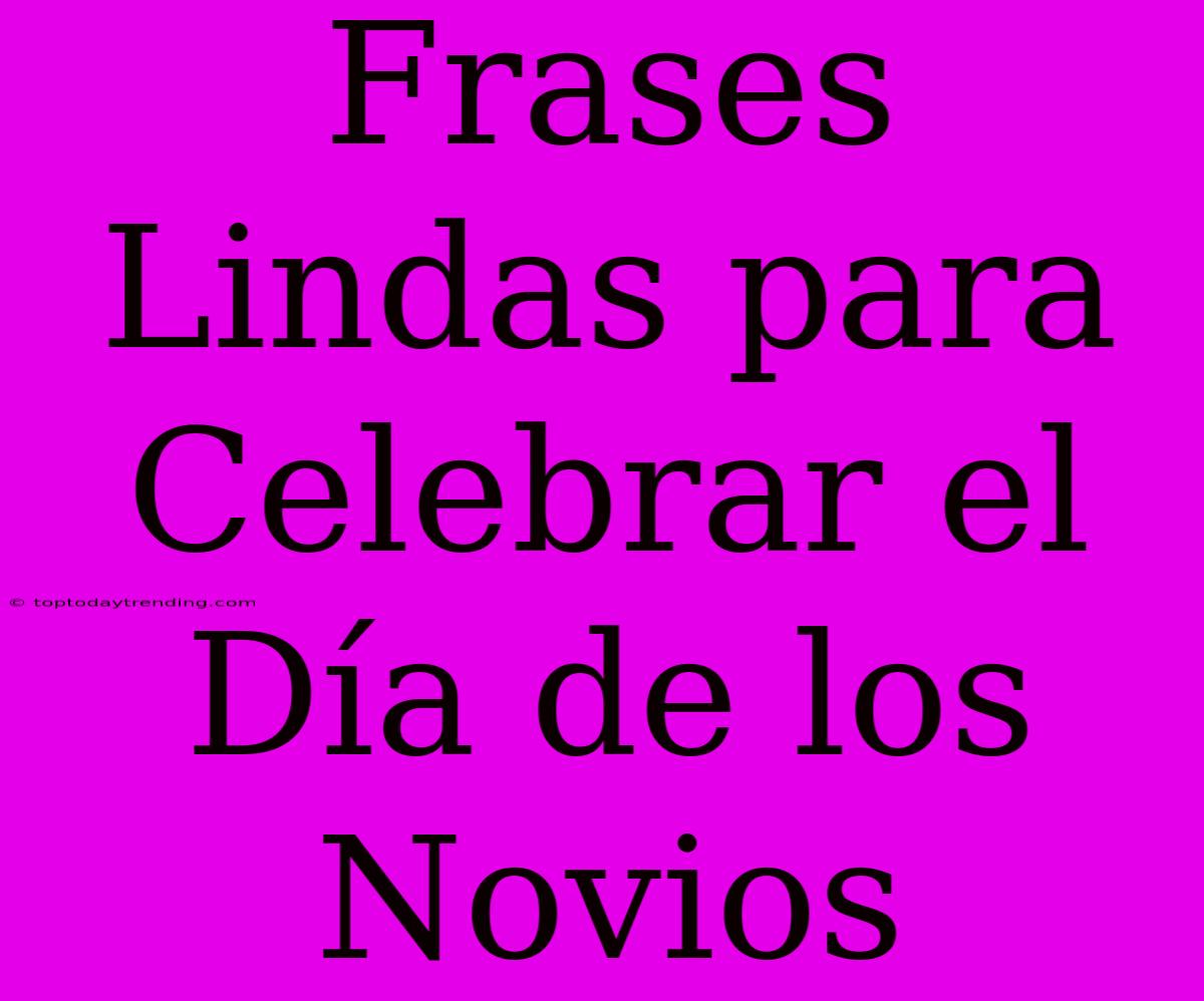 Frases Lindas Para Celebrar El Día De Los Novios