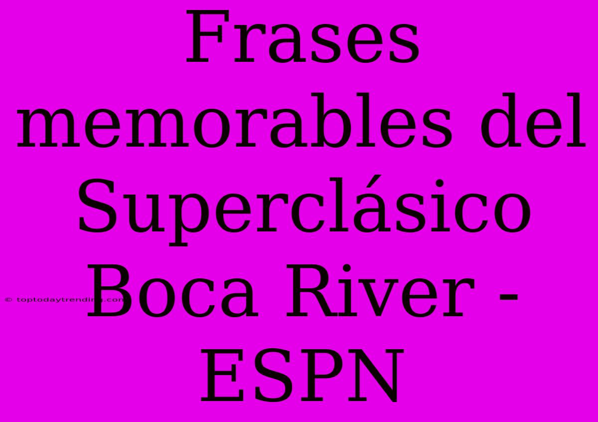 Frases Memorables Del Superclásico Boca River - ESPN