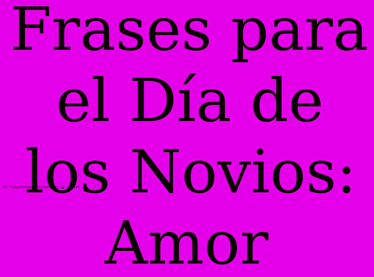 Frases Para El Día De Los Novios: Amor