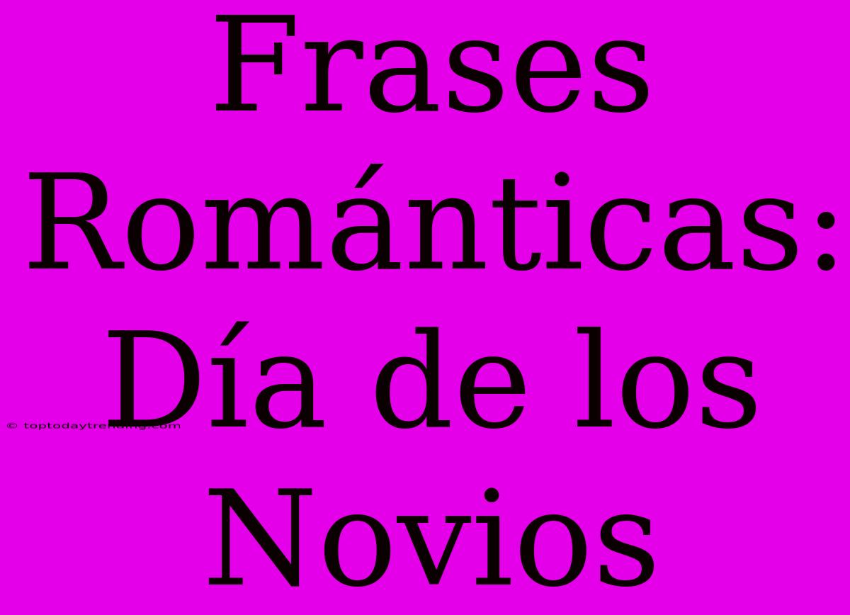 Frases Románticas: Día De Los Novios