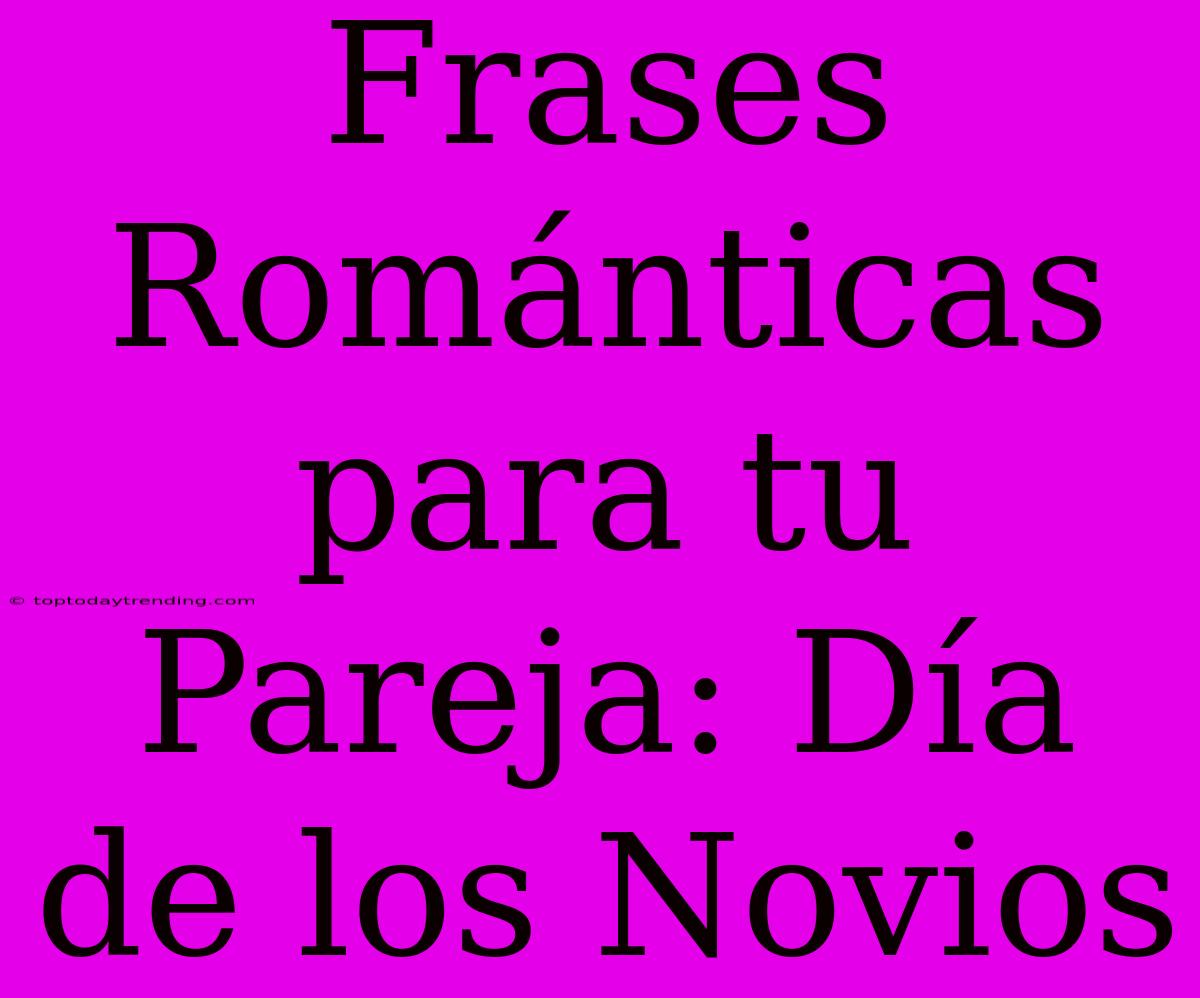 Frases Románticas Para Tu Pareja: Día De Los Novios