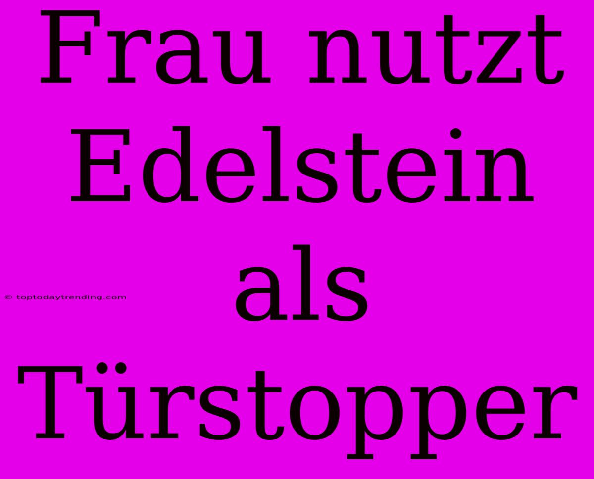 Frau Nutzt Edelstein Als Türstopper