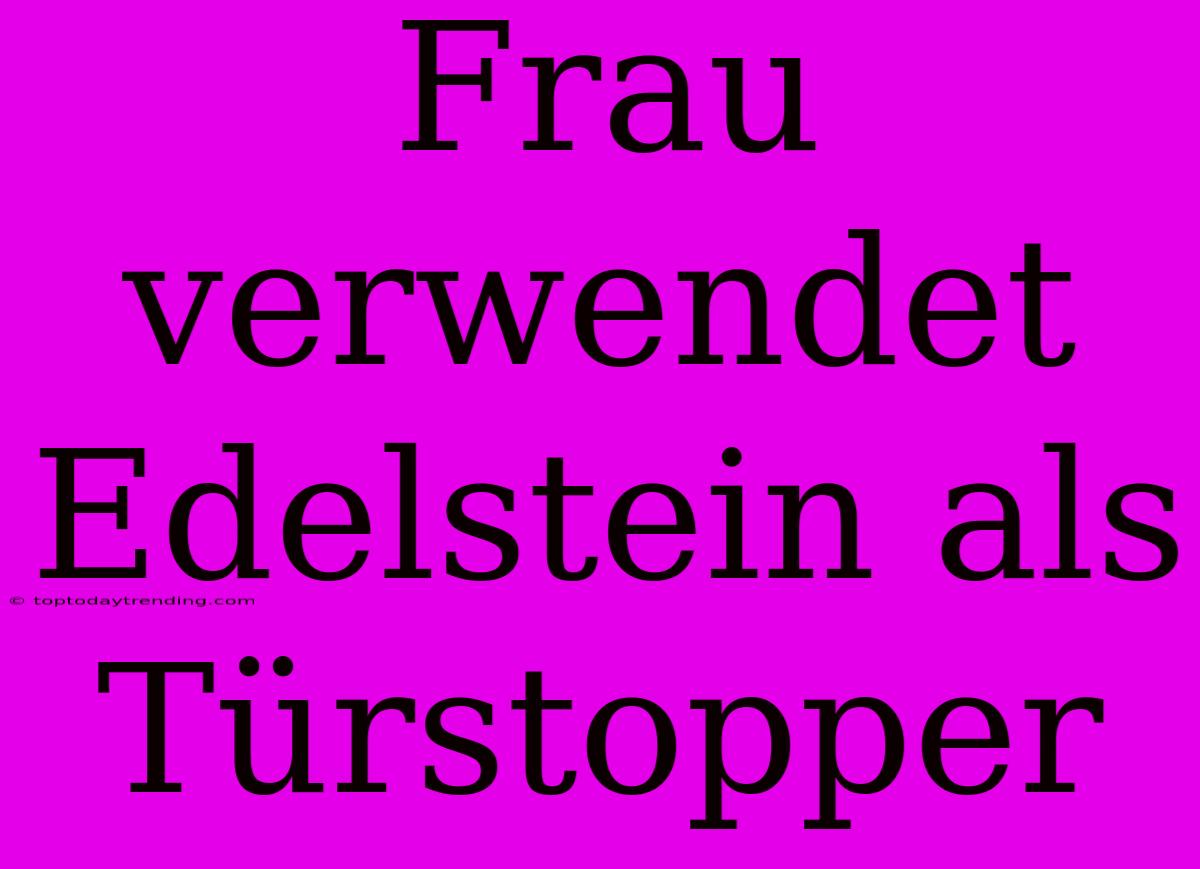 Frau Verwendet Edelstein Als Türstopper