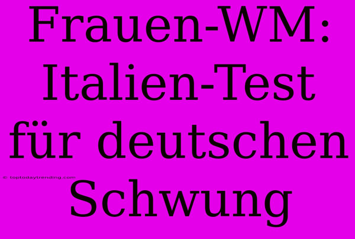 Frauen-WM:  Italien-Test Für Deutschen Schwung