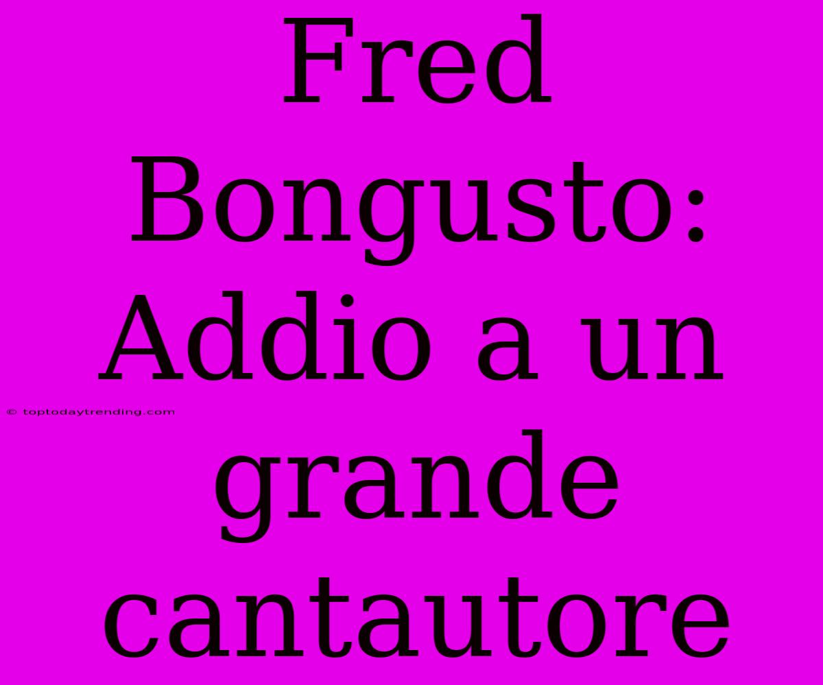 Fred Bongusto: Addio A Un Grande Cantautore