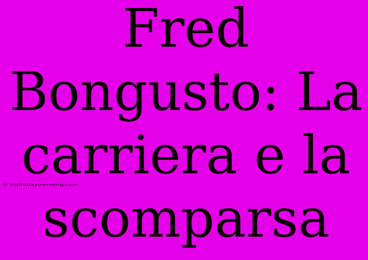 Fred Bongusto: La Carriera E La Scomparsa