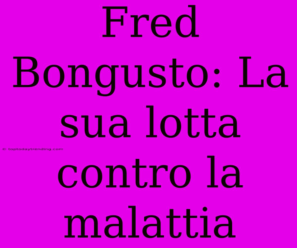 Fred Bongusto: La Sua Lotta Contro La Malattia