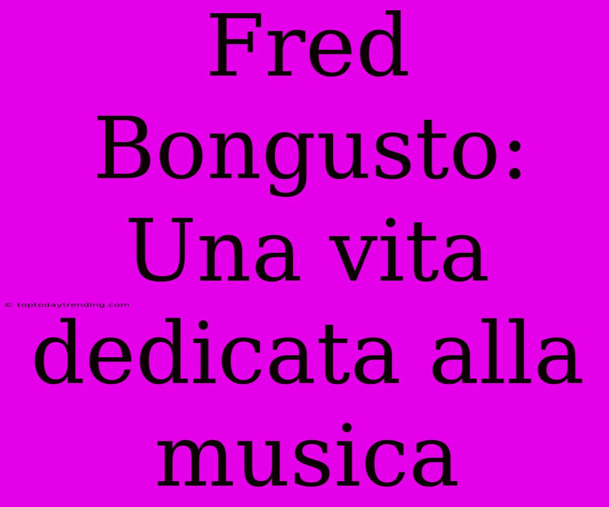 Fred Bongusto: Una Vita Dedicata Alla Musica