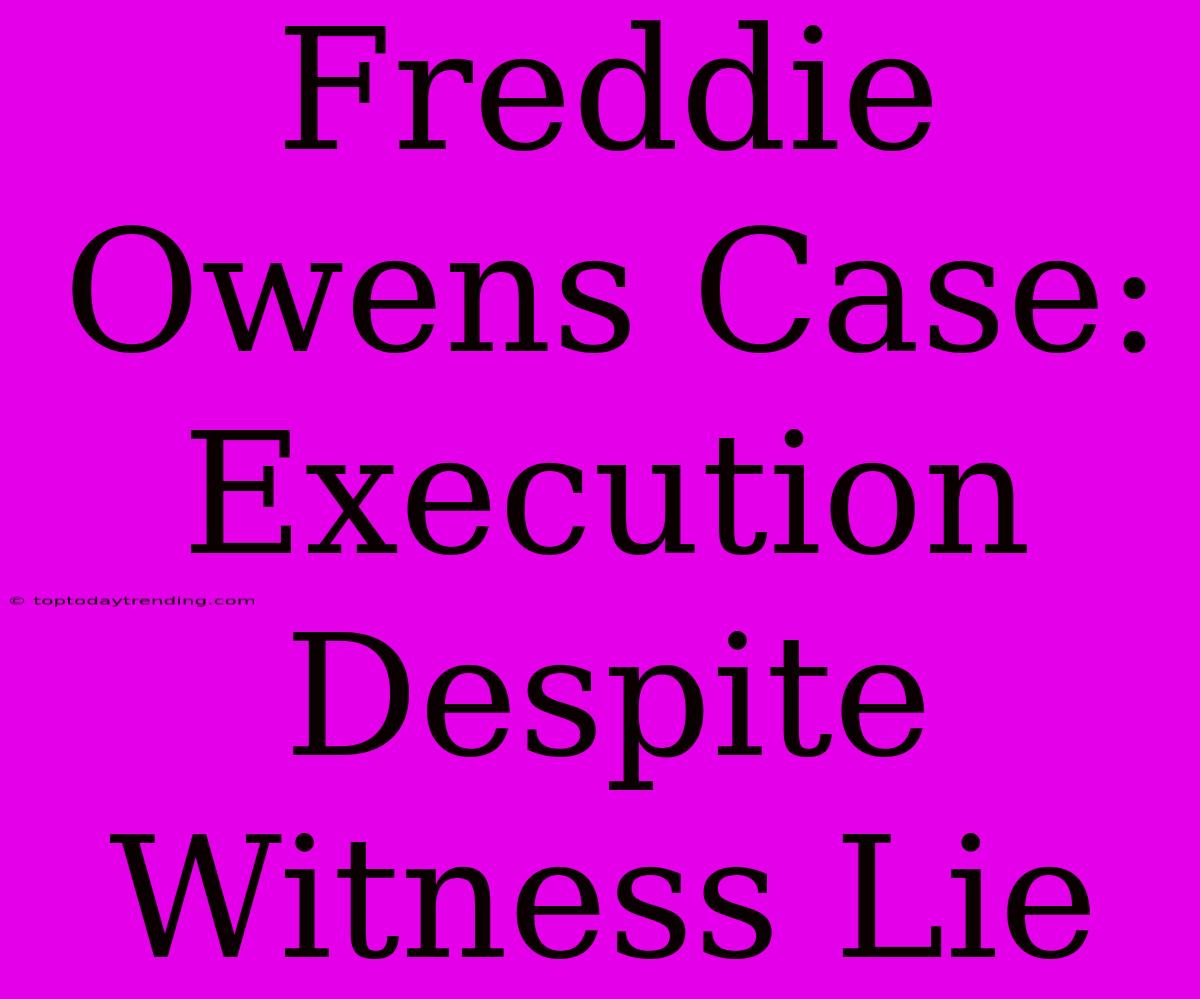 Freddie Owens Case: Execution Despite Witness Lie