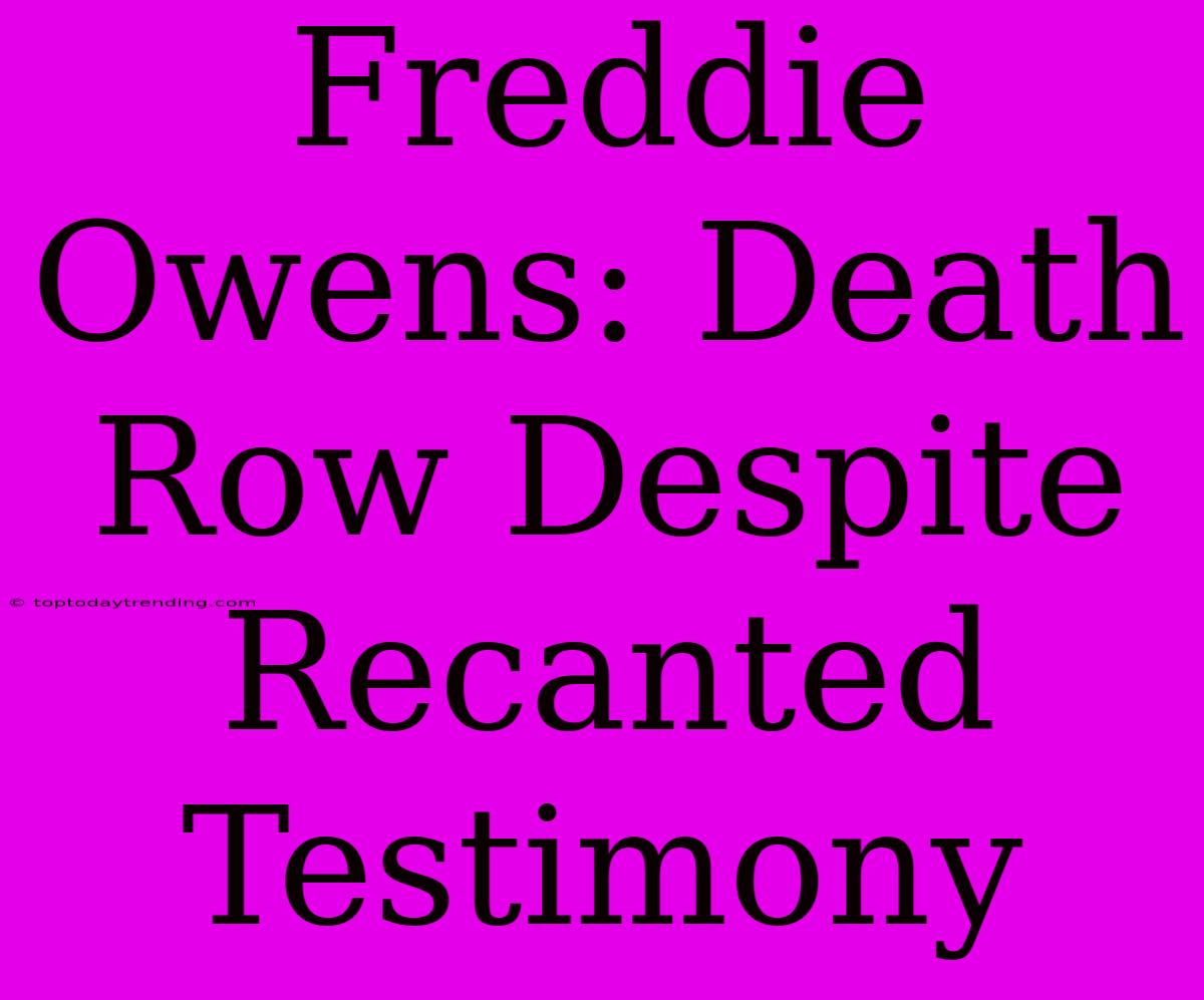 Freddie Owens: Death Row Despite Recanted Testimony