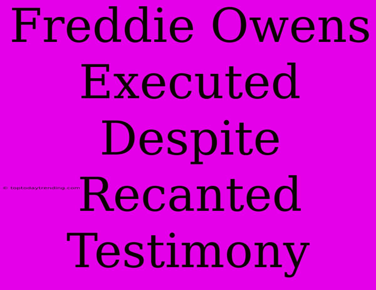 Freddie Owens Executed Despite Recanted Testimony