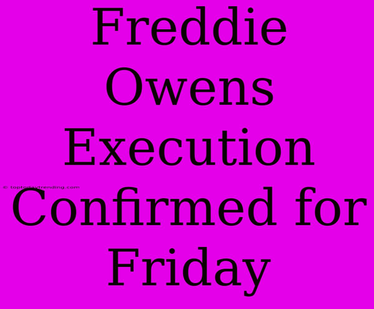 Freddie Owens Execution Confirmed For Friday