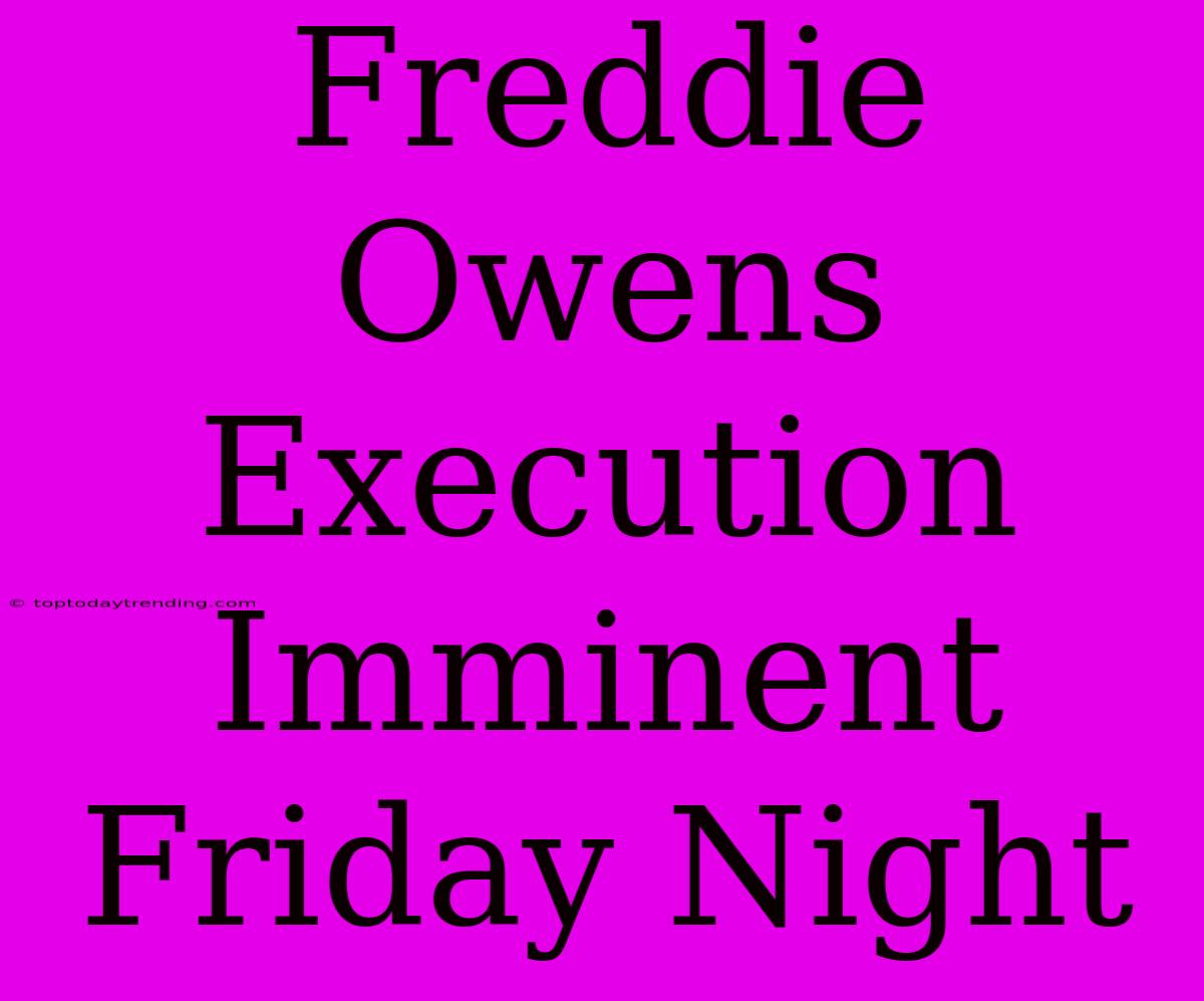 Freddie Owens Execution Imminent Friday Night