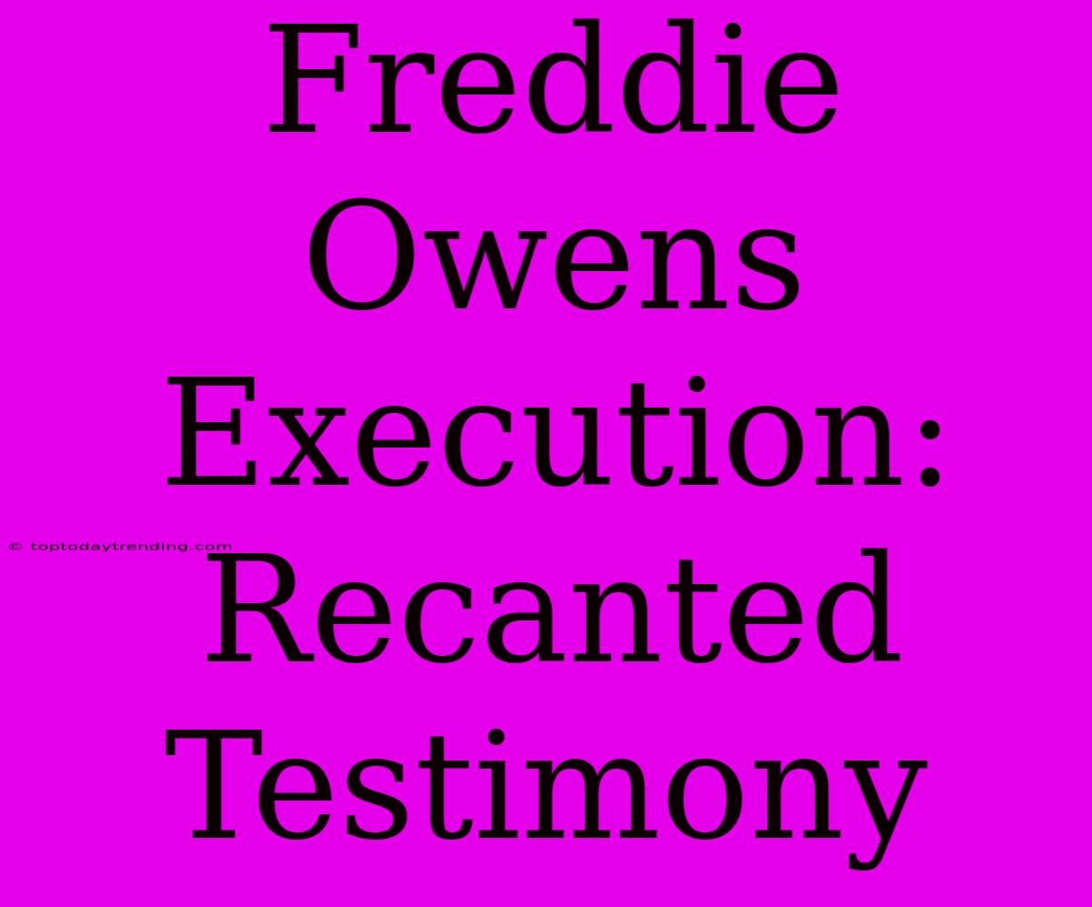 Freddie Owens Execution: Recanted Testimony