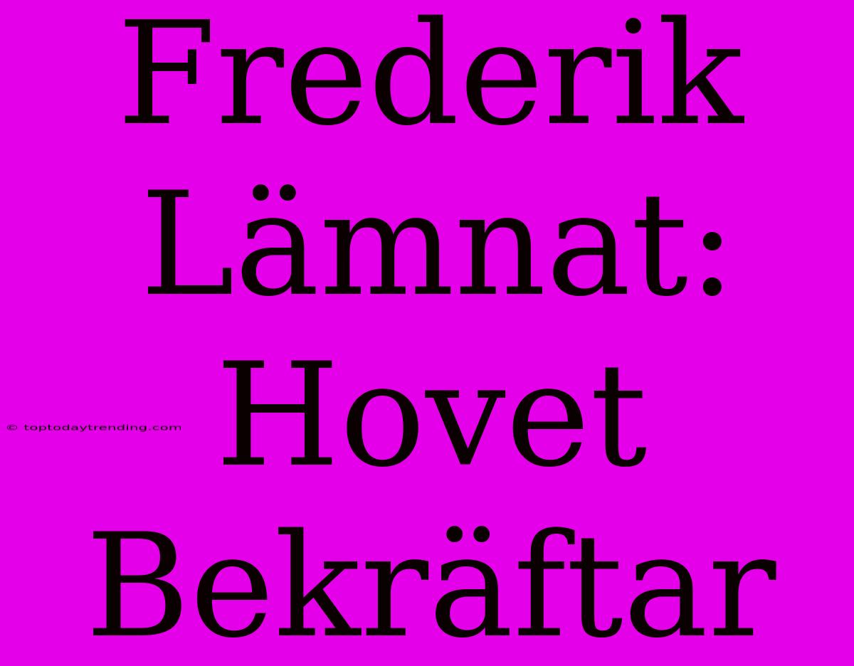 Frederik Lämnat: Hovet Bekräftar