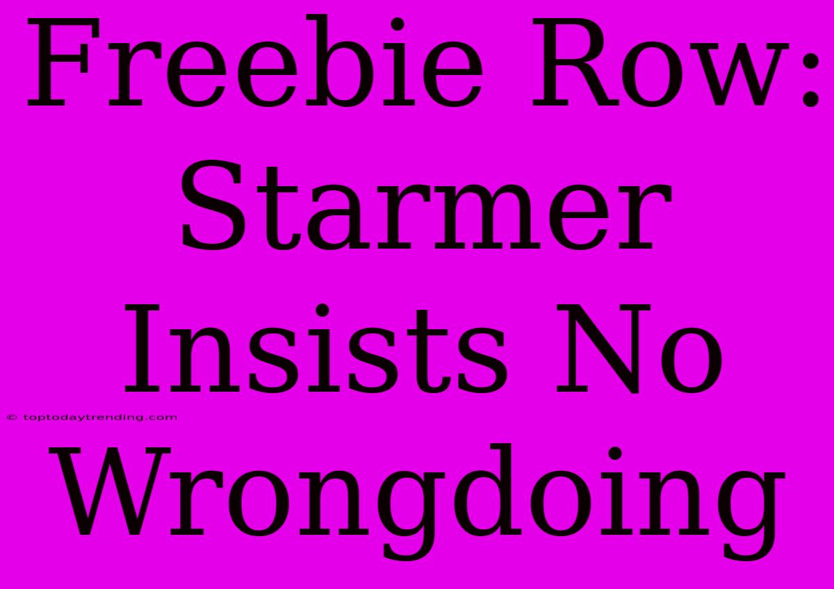 Freebie Row: Starmer Insists No Wrongdoing