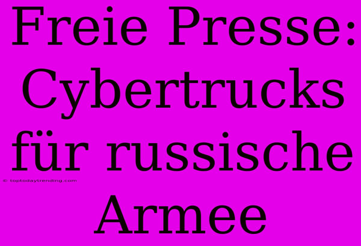 Freie Presse: Cybertrucks Für Russische Armee