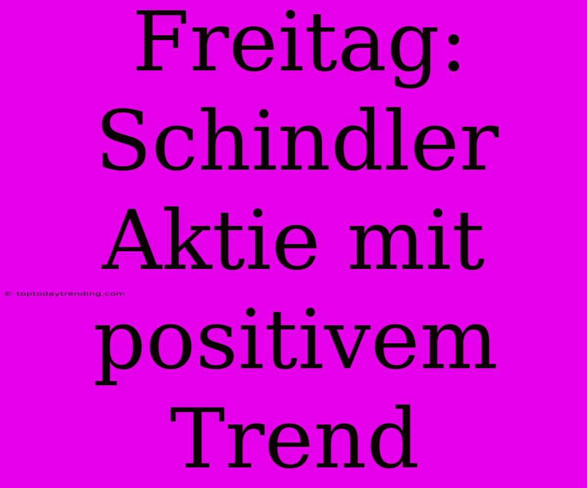 Freitag: Schindler Aktie Mit Positivem Trend