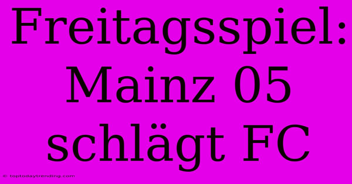 Freitagsspiel: Mainz 05 Schlägt FC