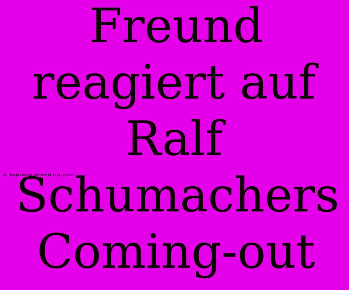 Freund Reagiert Auf Ralf Schumachers Coming-out