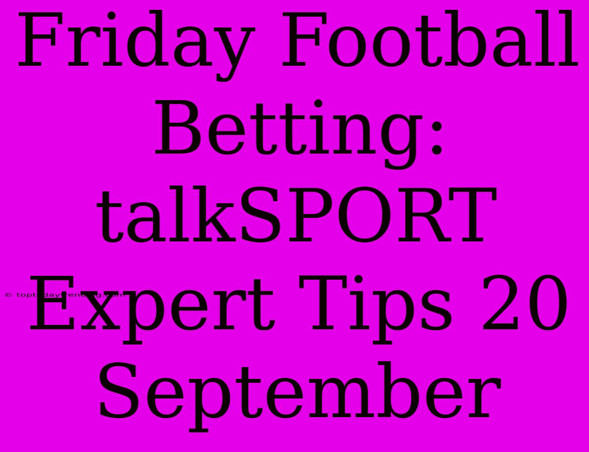 Friday Football Betting: TalkSPORT Expert Tips 20 September