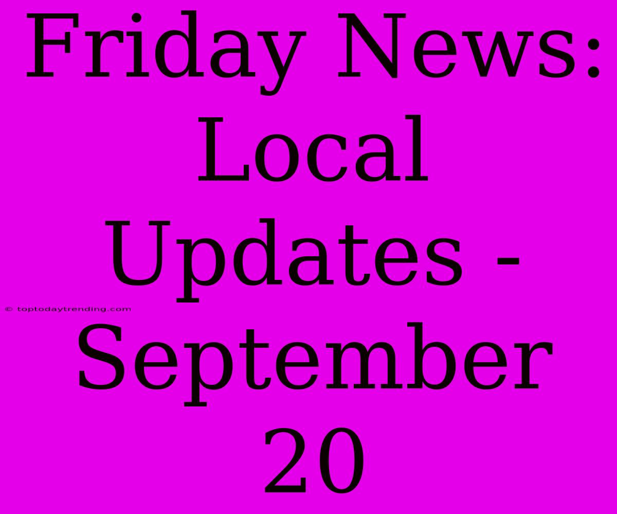 Friday News: Local Updates - September 20