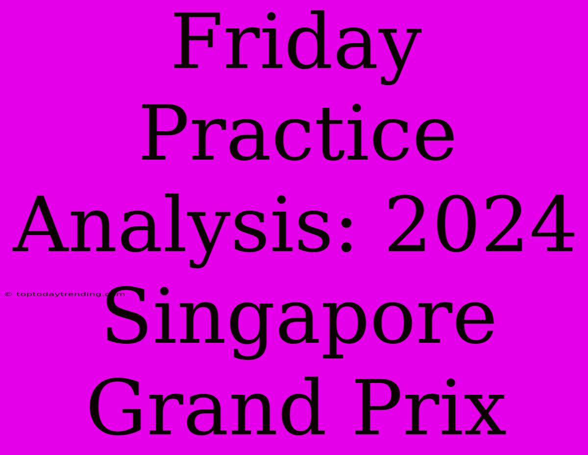 Friday Practice Analysis: 2024 Singapore Grand Prix