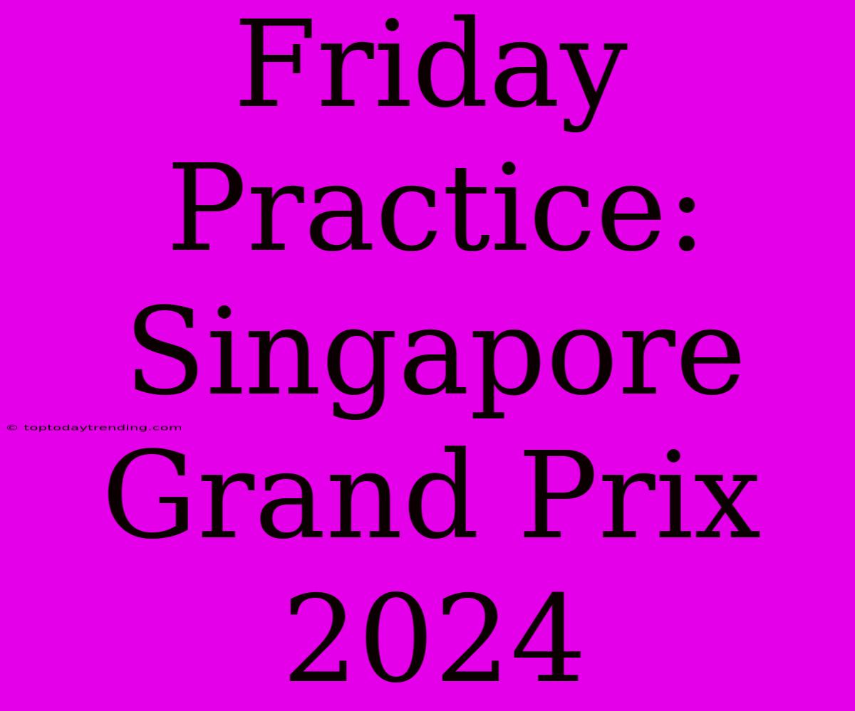 Friday Practice: Singapore Grand Prix 2024