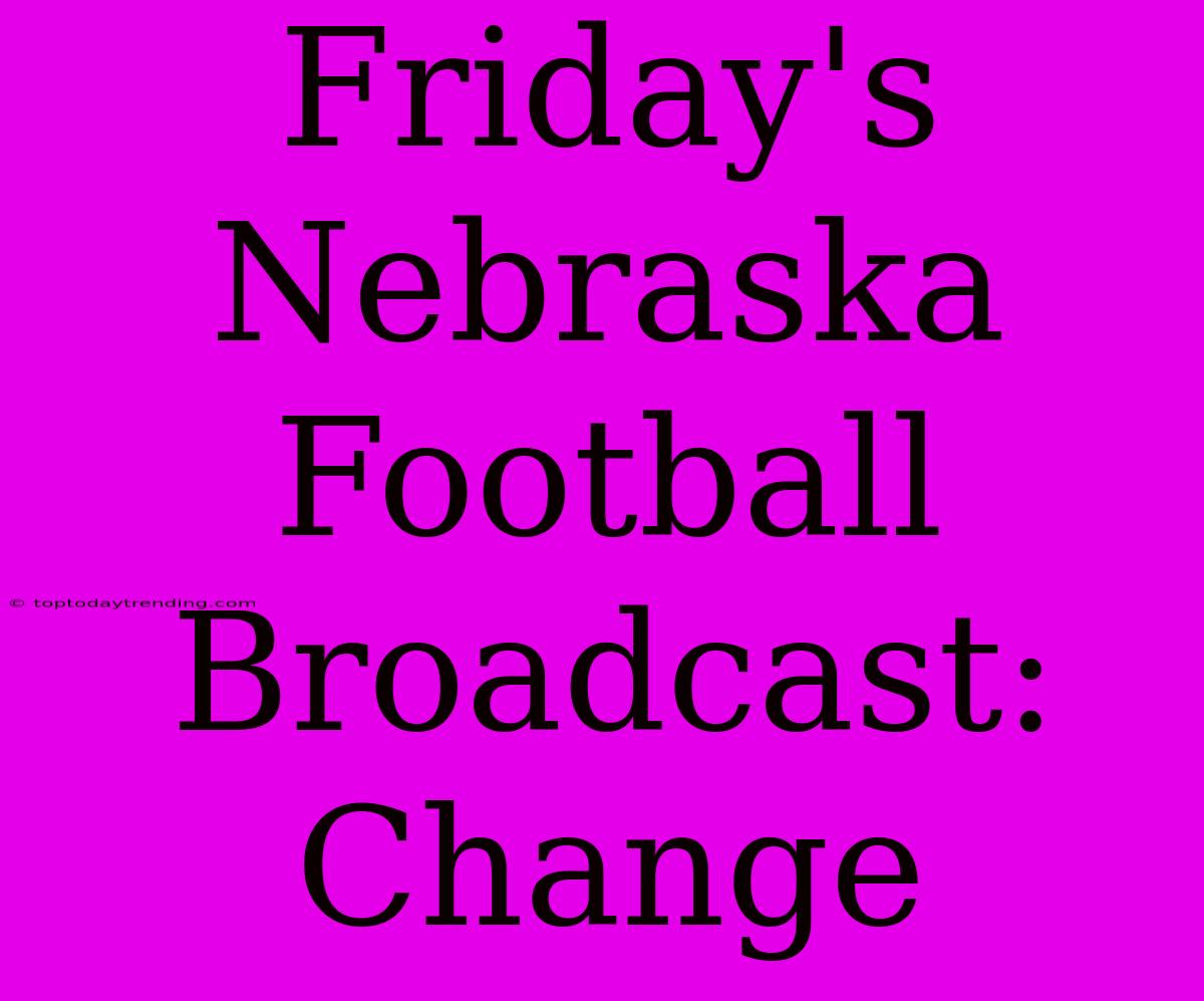 Friday's Nebraska Football Broadcast: Change