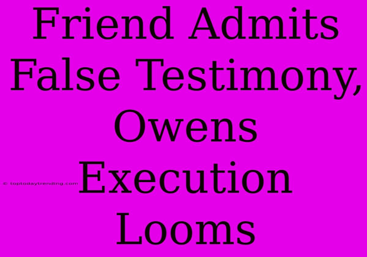 Friend Admits False Testimony, Owens Execution Looms