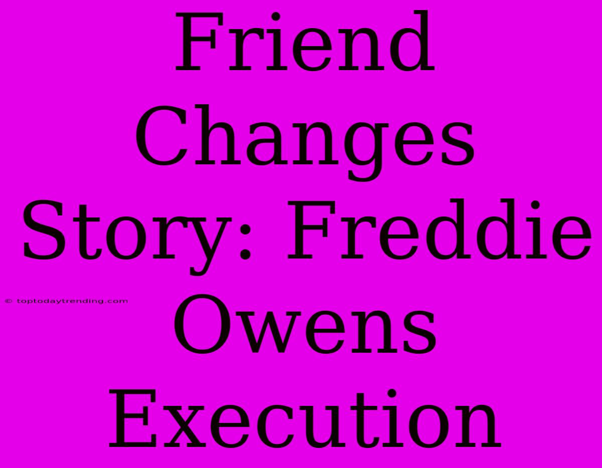 Friend Changes Story: Freddie Owens Execution