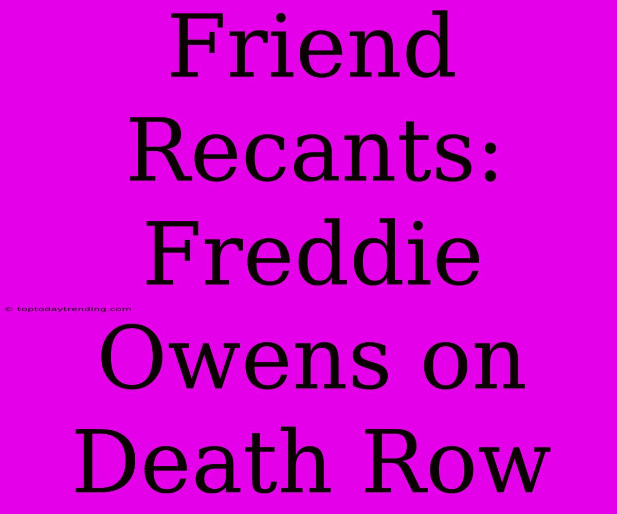 Friend Recants: Freddie Owens On Death Row