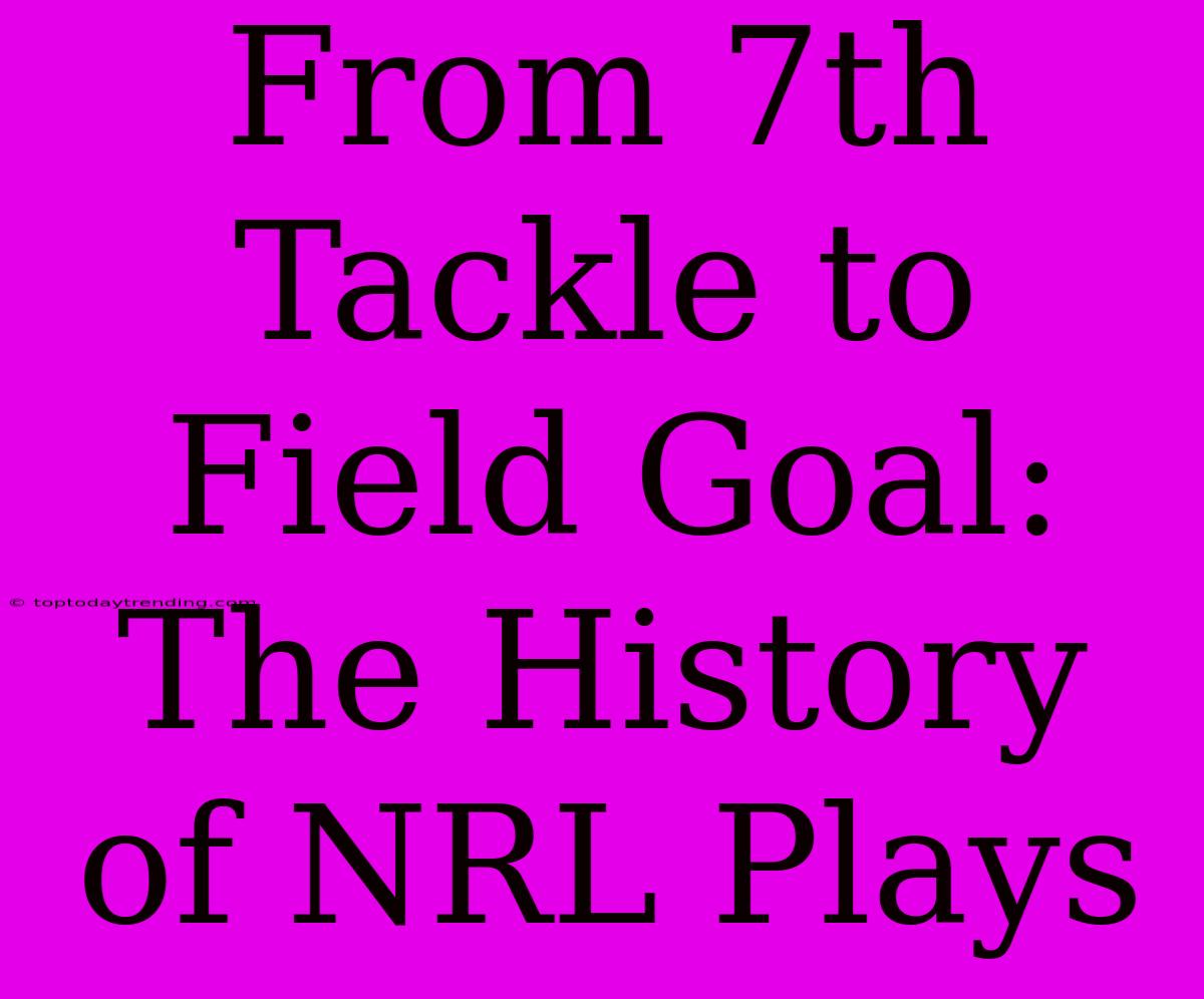 From 7th Tackle To Field Goal: The History Of NRL Plays