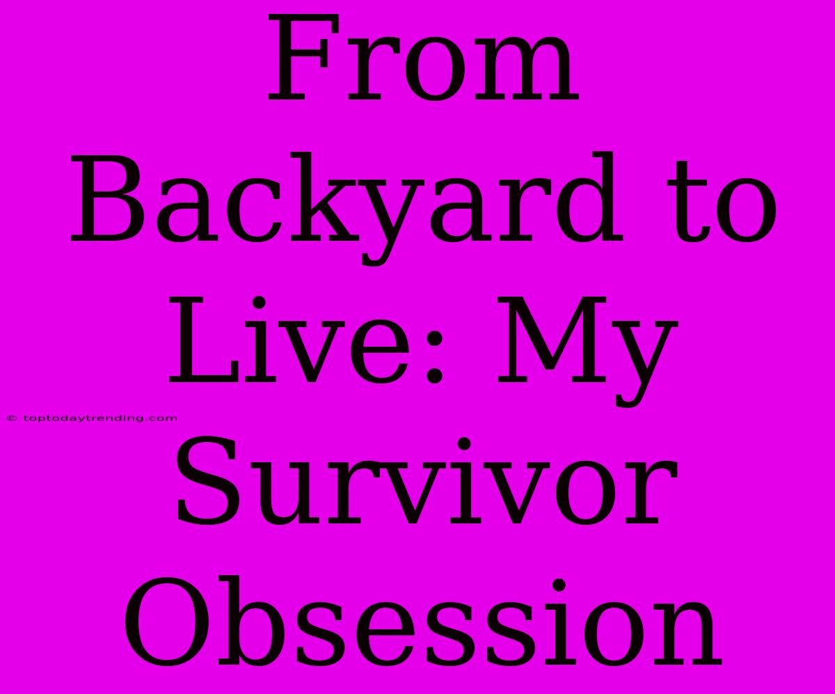 From Backyard To Live: My Survivor Obsession