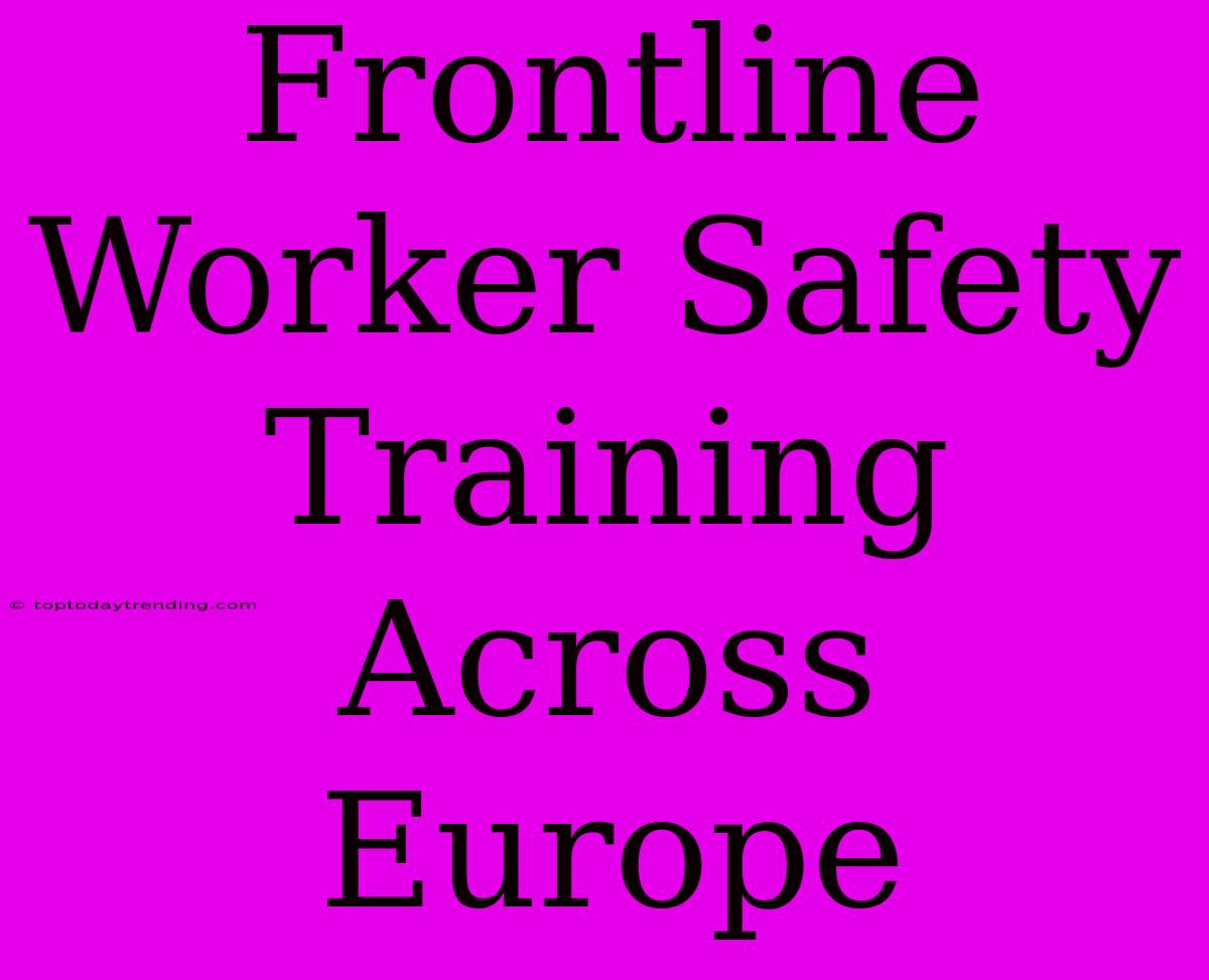 Frontline Worker Safety Training Across Europe