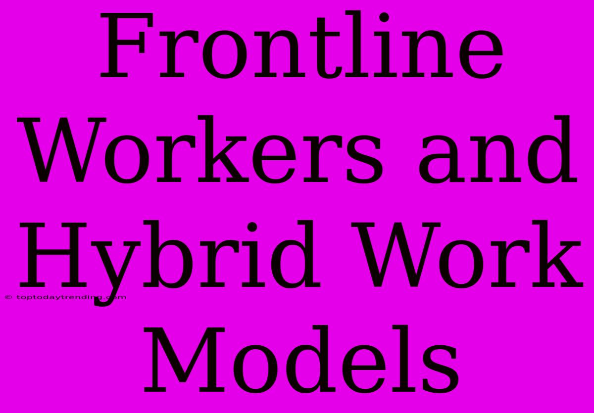 Frontline Workers And Hybrid Work Models