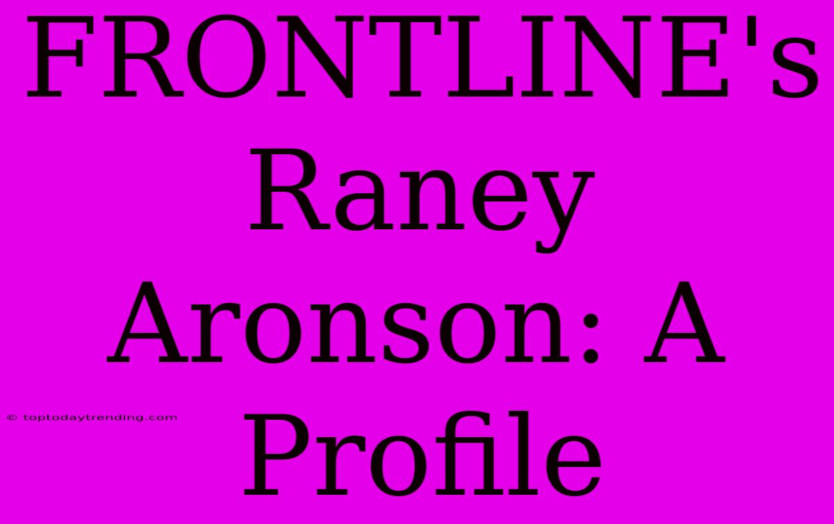 FRONTLINE's Raney Aronson: A Profile